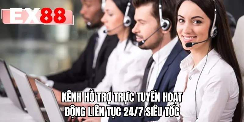 Kênh hỗ trợ trực tuyến hoạt động liên tục 24/7 siêu tốc