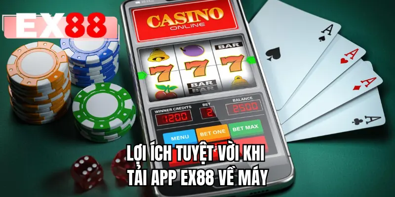 Lợi ích tuyệt vời khi tải app EX88 về máy