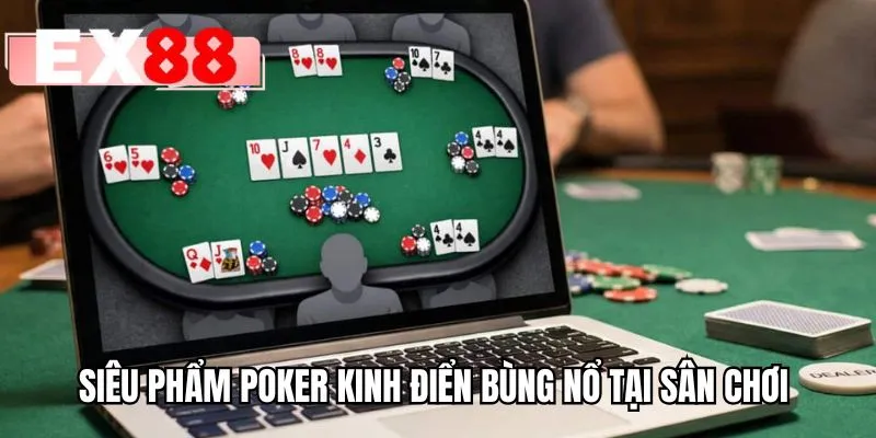 Siêu phẩm poker kinh điển bùng nổ tại sân chơi 